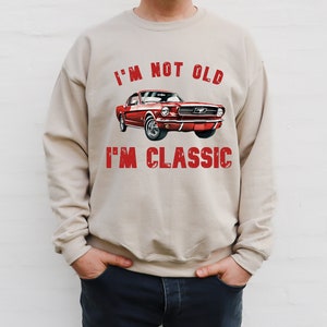 Ford Mustang Sweatshirt ,I'm not old, I'm classic Car Enthusiast Shirt, Vintage Ford Sweatshirt, Classic Car Lover Shirt, Grandpa gift