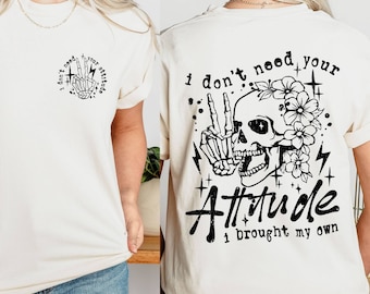 Comfort Colors I Don't Need Your Attitude Shirt, I Brought My Own, Funny Quotes Saying Sarcastic Shirt, Mom Gifts Funny Adult Humor Skeleton