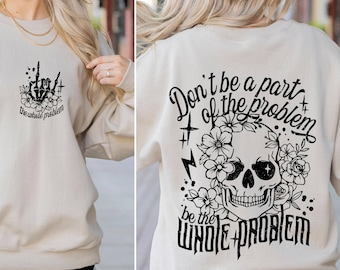 Dont Be Part Of The Problem Be The Whole Problem Sweatshirt, Funny Adult Humor Skeleton Skull Woman, Gift For Christmas, Sarcastic Mom Sweat