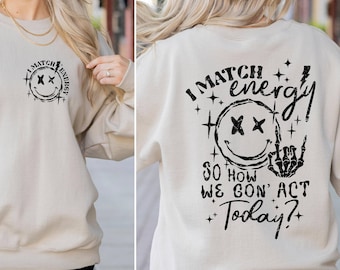 I Match Energy So How We Gon' to Act Today Sweatshirt, I Work off Energy Sweatshirts, I Match Energy Sweatshirt, I Match Energy so How We Go