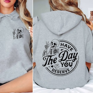 Have The Day You Deserve Hoodie, Kindness Gift, Sarcastic Hoodie, Peace Sign Skeleton Hand Hoodie, Motivational Skeleton Hoodie,Positive Tee