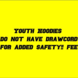 May include: A bright yellow background with black text that reads "YOUTH HOODIES DO NOT HAVE DRAWCORD FOR ADDED SAFETY!! FEE". The text is in a bold, outlined font.