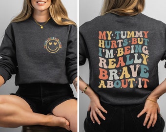 Funny Smile Sweather, My Tummy Hurts But I'm Being Really Brave About It Sweatshirt,Tummy Ache Survivor Sweatshirt,My Tummy Hurts Sweatshirt