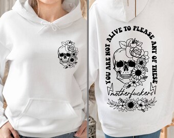 You are Not alive to please any of the these Mother *uckers Hoodie, Sarcastic Hoodie, Skeleton Flowers Hoodie, Funny Skeleton Hoodie, Skull,