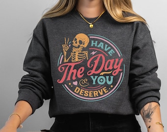 Have The Day You Deserve Sweatshirt, Peace Sign Skeleton Sweatshirt,Funny Sweatshirt, Snarky Sweatshirt,Funny Skeleton İnspirational Sweater