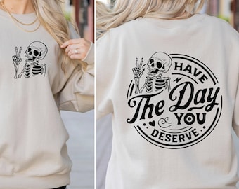 Have The Day You Deserve Sweatshirt, Kindness Gift, Sarcastic Sweatshirt, Peace Sign Skeleton Hand Sweatshirt, Motivational Skeleton Sweater