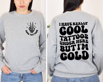 I Have Really Cool Tattoos Under Here but I'm Cold Sweatshirt, Tattoos Sweatshirt, Tattoo Artist Gift Sweatshirt, Tattoo Lover, Funny Tattoo