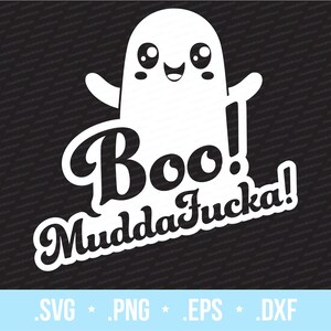 May include: White cartoon ghost with the text "Boo! MuddaFucka!" on a black background. The ghost has a smiling face and outstretched arms. The text is in a stylized font. Below the image are the file types: .SVG, .PNG, .EPS, and .DXF.