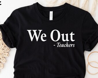 Funny Last Day of School Teacher Shirts, We Out Teacher Shirt, Last Day of School T-shirt, Matching End of School Year Teacher Gift