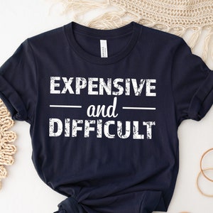 Expensive And Difficult Shirt, Mothers Day Gift, Sarcastic Shirt, Funny Mom Shirt, Mom Life Shirt