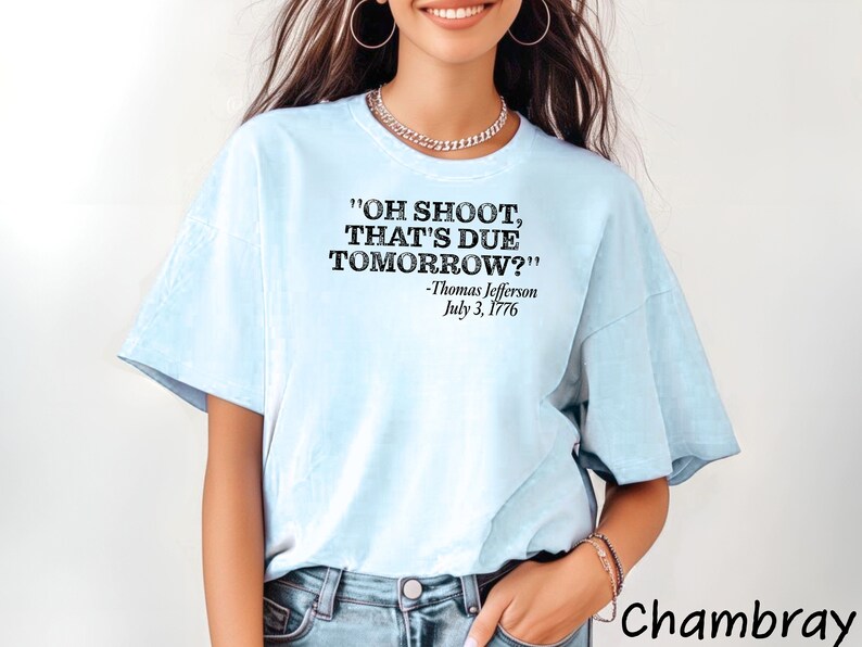 May include: Light blue t-shirt with a black graphic print that reads "OH SHOOT, THAT'S DUE TOMORROW?" -Thomas Jefferson July 3, 1776