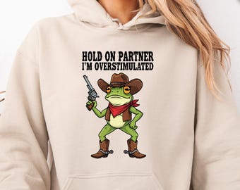 Hold On Partner Im Overstimulated Sweatshirt, Cowboy Frog Sweatshirt, Unhinged Sweater, Gen Z Graphic Hoodie
