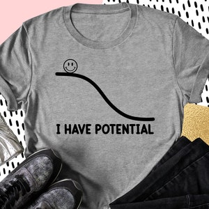 I Have Potential, Physics Shirt, Science Teacher, Science Gift, Physics Teacher Shirt, Funny Science T-Shirt, Physics Major, Physicist Gift