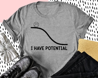 I Have Potential, Physics Shirt, Science Teacher, Science Gift, Physics Teacher Shirt, Funny Science T-Shirt, Physics Major, Physicist Gift