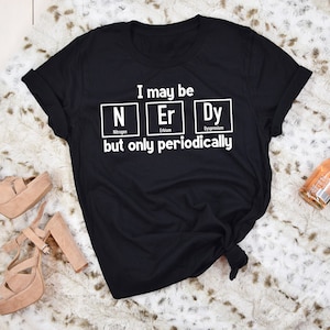 Funny Chemistry Shirt, I Might Be Nerdy But Only Periodically, Funny Science Shirt, Chemistry Lover Shirt, Periodic Table Shirt, School Tee