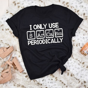 I Only Use Sarcasm Periodically T Shirt, Sarcastic Chemistry T Shirt, Funny Science Shirt, Chemistry Shirt, Funny Tee, Funny Chemistry Shirt