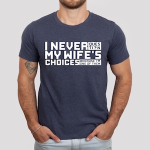 Funny Husband Tee: Wife&#39;s Choices Shirt, Dad Joke Humor