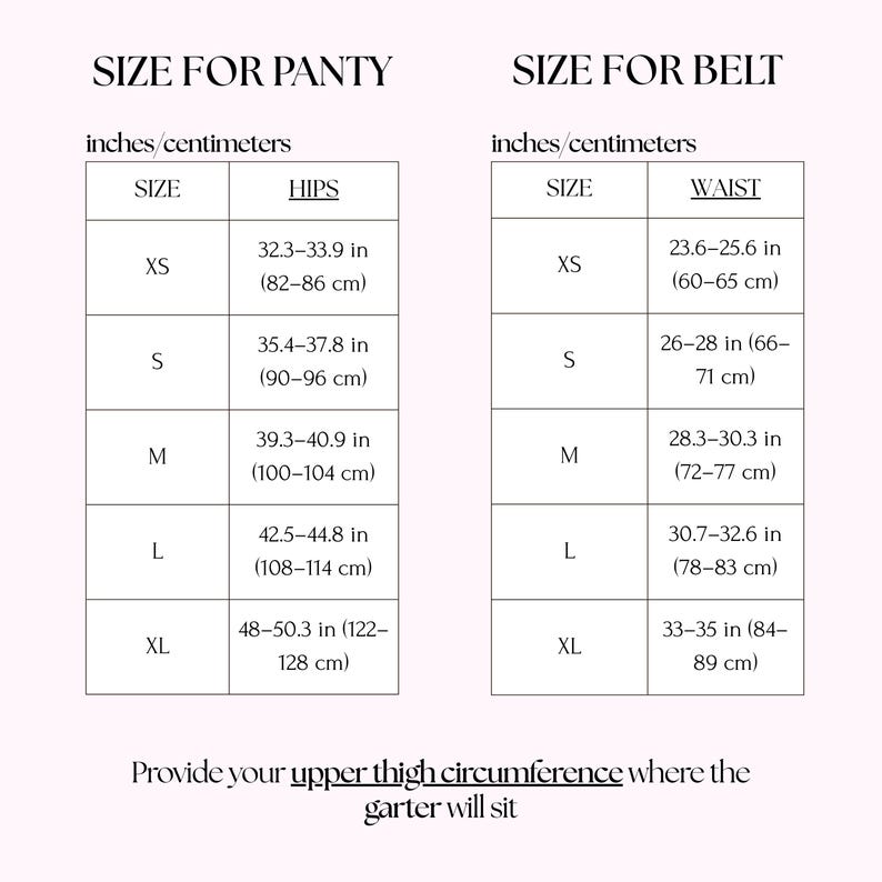May include: A black and white sizing chart for a panty and belt. The panty table lists hip measurements from 82 to 128 cm. The belt table lists waist measurements from 60 to 89 cm. Text reads: Provide your upper thigh circumference where the garter will sit.