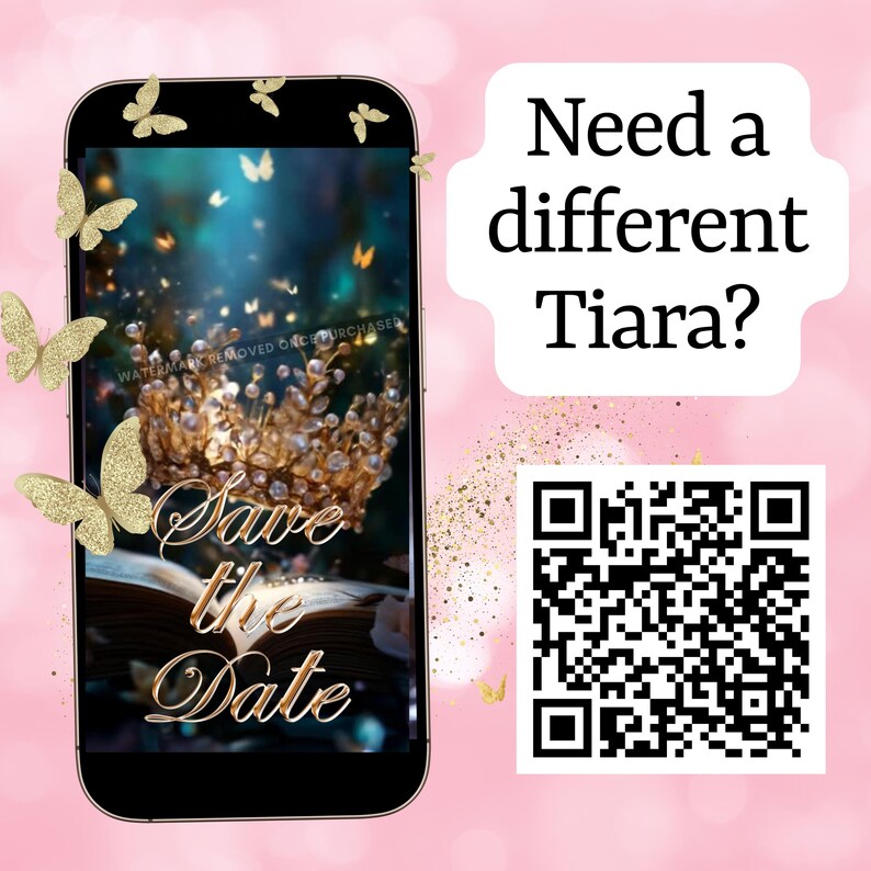 May include: A smartphone displays a gold tiara image with the text "Save the Date." The phone is surrounded by gold glitter butterflies on a pink background. The text "Need a different Tiara?" is also present, along with a QR code.
