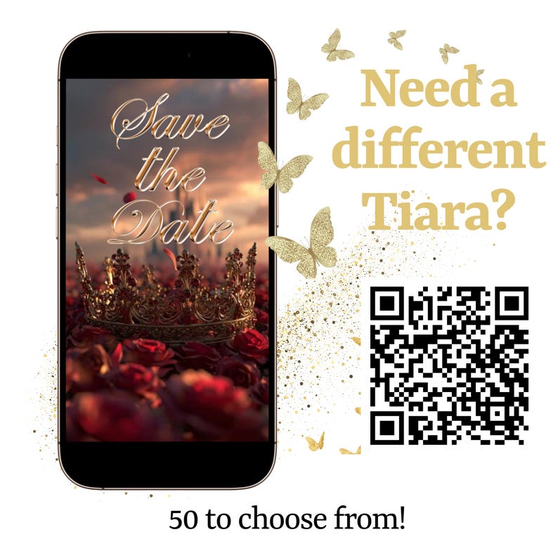 May include: A smartphone screen shows a gold crown and the words "Save the Date" above red roses. The text "Need a different Tiara?" and a QR code are on the right. Gold butterflies and the text "50 to choose from!" are also present.
