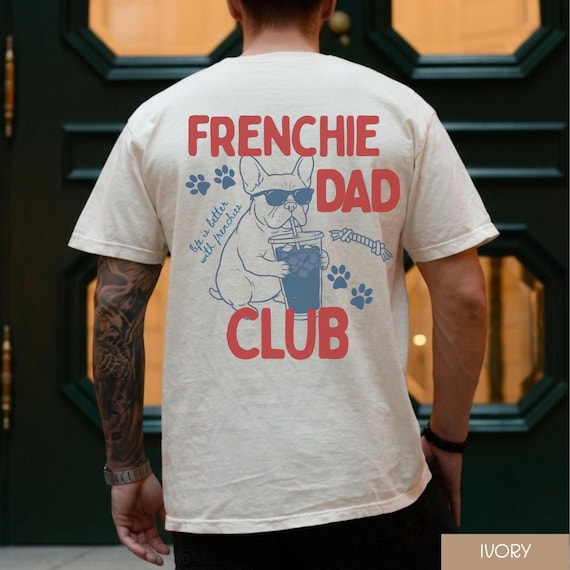 Frenchie Dad Club Shirt: French Bulldog Dog Dad Tee, Funny Frenchie Dad Club Apparel,  Father's Day Dog Dad Gift