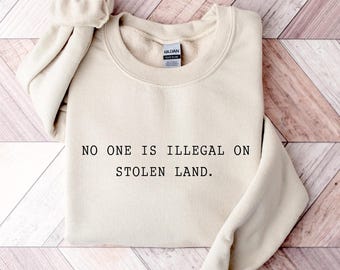 No One Is Illegal On Stolen Land Sweatshirt, Immigration Protest Shirt, Social Justice Activism Tee, Immigration Rights T-Shirt, Anti Racism