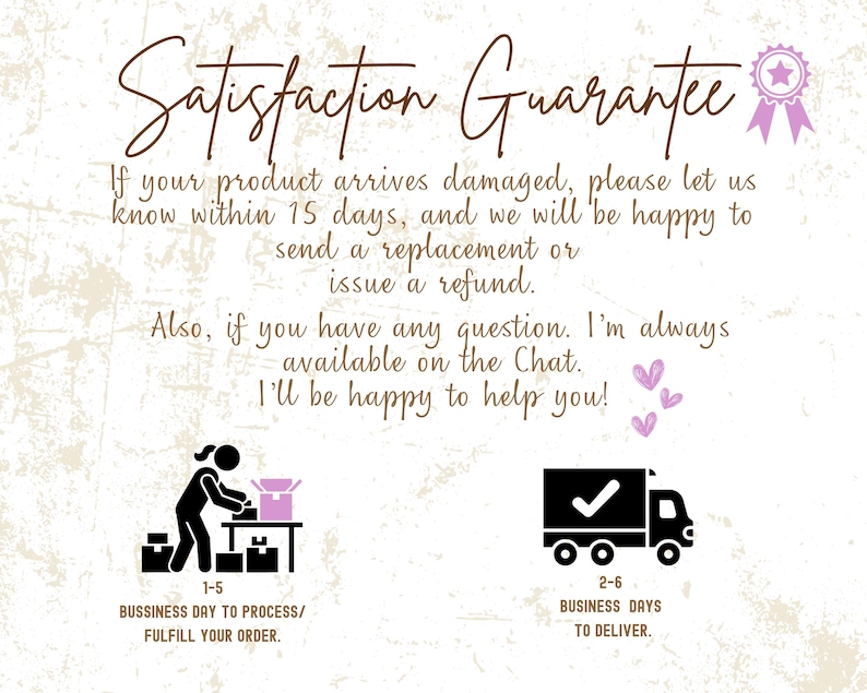 May include: A graphic with the text "Satisfaction Guarantee" in a cursive font. It includes text about replacements and refunds, along with icons of a person packing a box and a delivery truck. The text also mentions processing and delivery times.