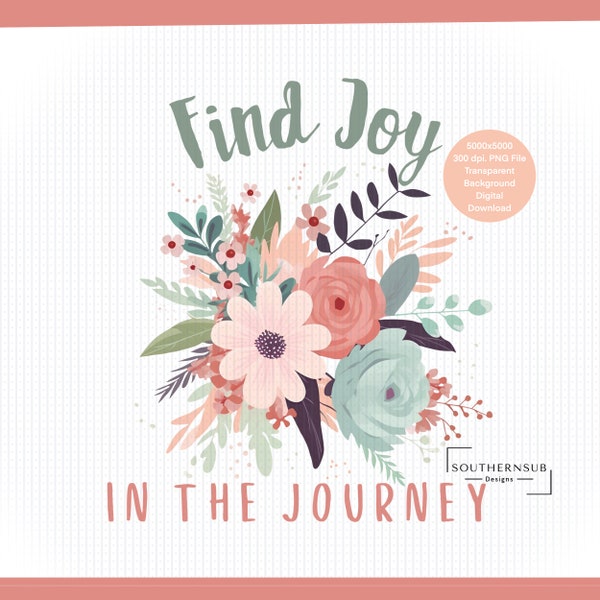 Find Joy In The Journey, Sublimation Design, Florals, Transparent Background, Digital Download, PNG File