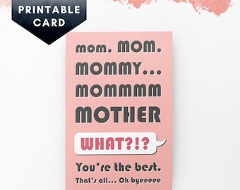 Printable Birthday Card for Mom, Funny Annoying Card for Mother "Mom Mommy Mommmm Mother! WHAT?! You're the best", 5" x 7", Digital Download