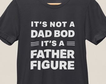 Dad Bod Shirt Fathers Day gift Its Not a Dad Bod Its a Father Figure tshirt Gift for Dad Funny Father's Day t-shirt Gifts for Grandpa or Dad