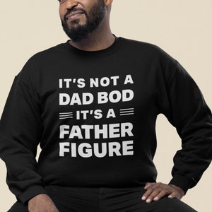 Dad Bod Sweatshirt Fathers Day gifts Its Not a Dad Bod Its a Father Figure Sweatshirt Gift for Dad Father&#39;s Day Sweatshirt Funny gift for Pa