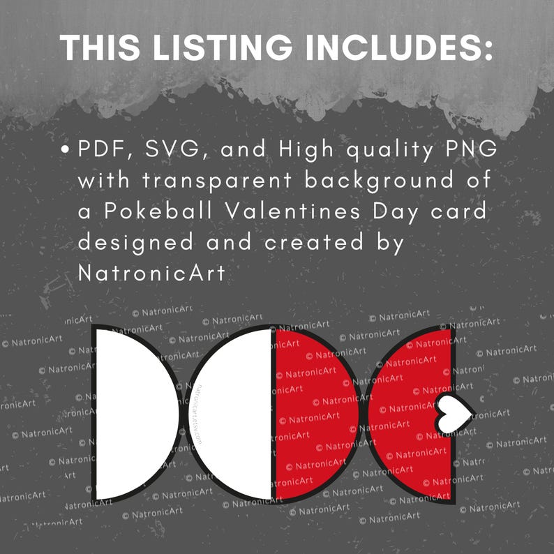 May include: A digital illustration of a red and white Pokeball with a heart in the center. The text "THIS LISTING INCLUDES: PDF, SVG, and High quality PNG with transparent background of a Pokeball Valentines Day card designed and created by NatronicArt" is at the top of the image.