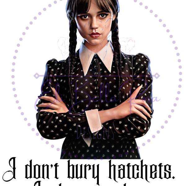 Bury Hatchets PNG Wednesday PNG Sublimation SVG Print then Cut addams family wednesday gift Sublimation only