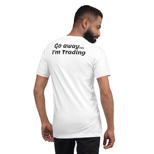 Go Away I&#39;m Trading T-shirt: Investor Gift Tee