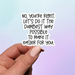 Nee, je hebt gelijk. Laten we dit op de domst mogelijke manier doen om het je gemakkelijker te maken Sticker | Laptopsticker | Plannersticker | Sarcastisch