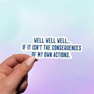 Well Well Well if it Isn&#39;t The Consequences of My Own Actions Sticker | Funny Sticker | Laptop Sticker | Water Bottle Sticker | Waterproof