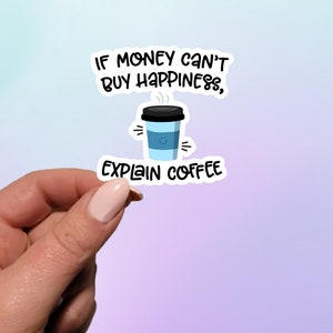 If Money Can&#39;t Buy Happiness Explain Coffee Sticker | Funny Sticker | Water Bottle Sticker | Laptop Sticker | Coffee Lover Sticker |