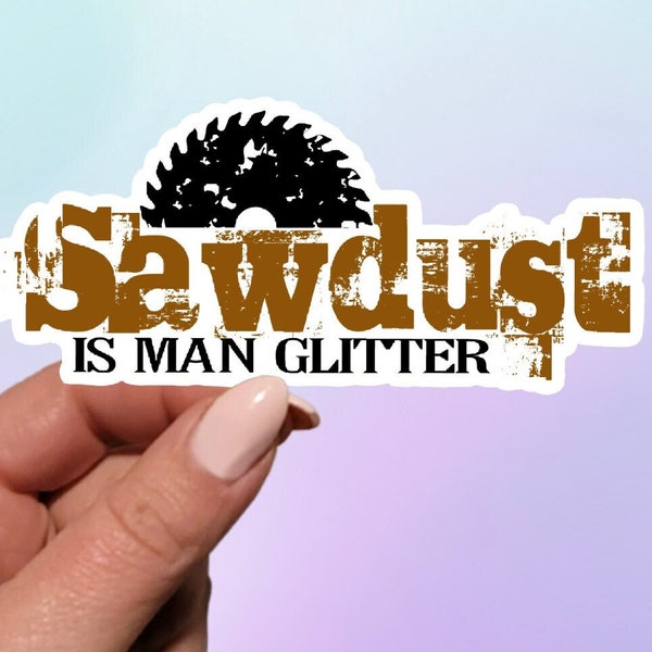 Sawdust Is Man Glitter Sticker | Funny Sticker for Dad | Fathers Day Gift | Man Glitter Sticker | Wood Worker Sticker | Woodshop Sticker