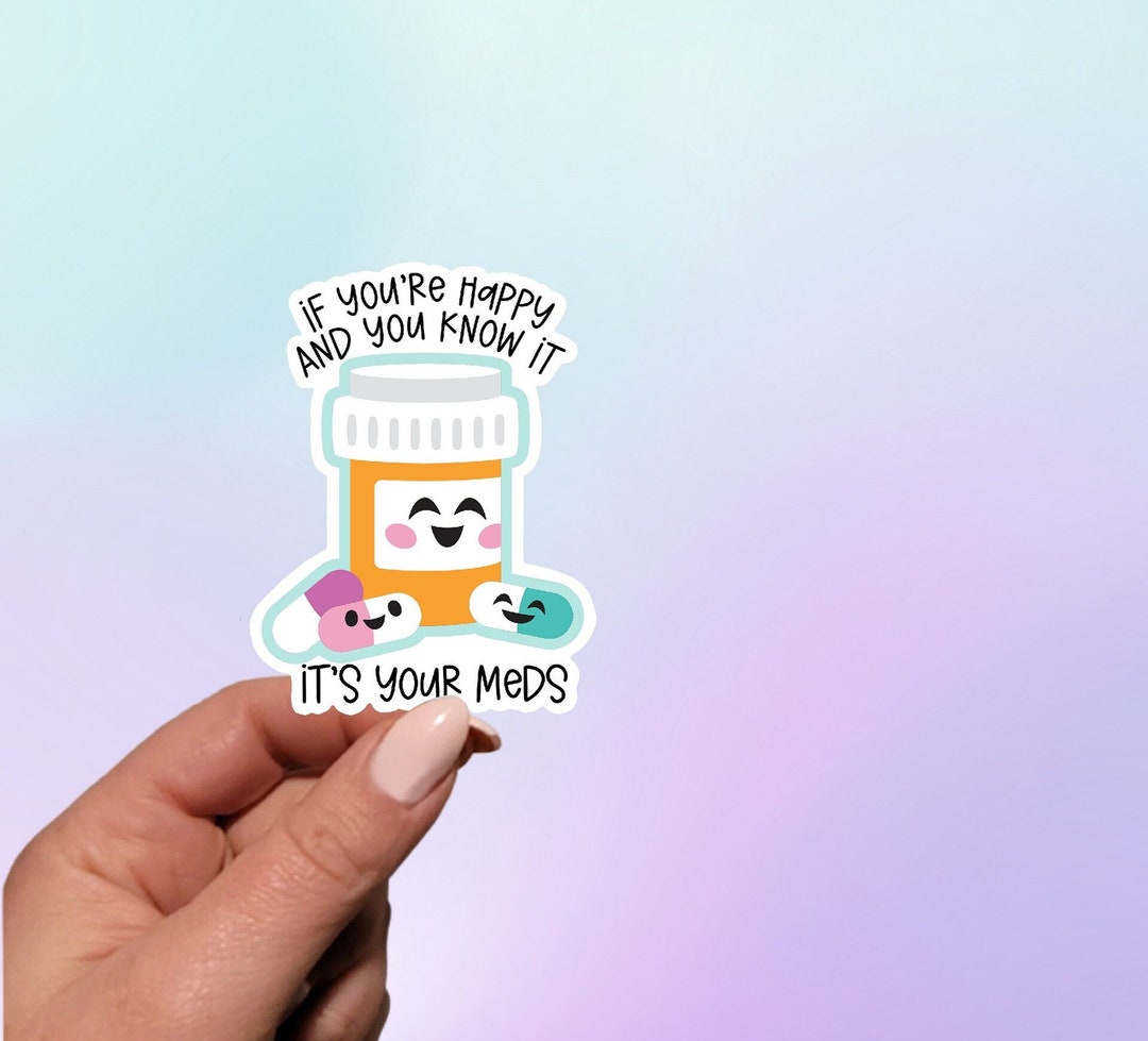 Med Sticker Meme Funny 'if You're Happy' Meds Sticker - Sarcastic Laptop Decal - Etsy