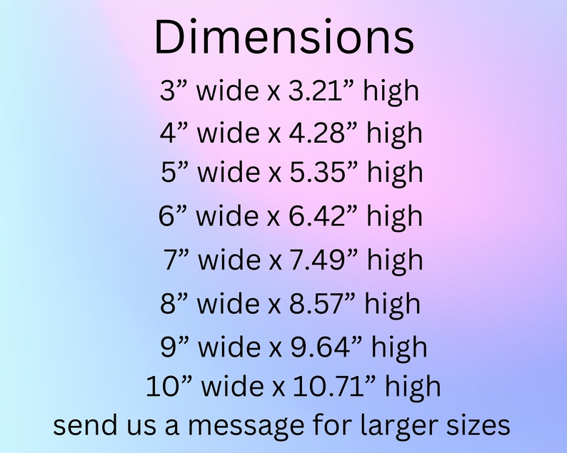 May include: A chart showing the dimensions of different sizes of a product. The chart lists the width and height of each size in inches. The text at the bottom of the chart says "send us a message for larger sizes".