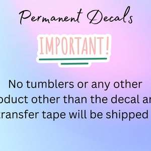 May include: A pink and blue gradient background with the text "Permanent Decals" in black cursive font. A white sticker with a green border reads "IMPORTANT!" in pink text. Below the sticker, the text "No tumblers or any other product other than the decal and transfer tape will be shipped" is written in black.