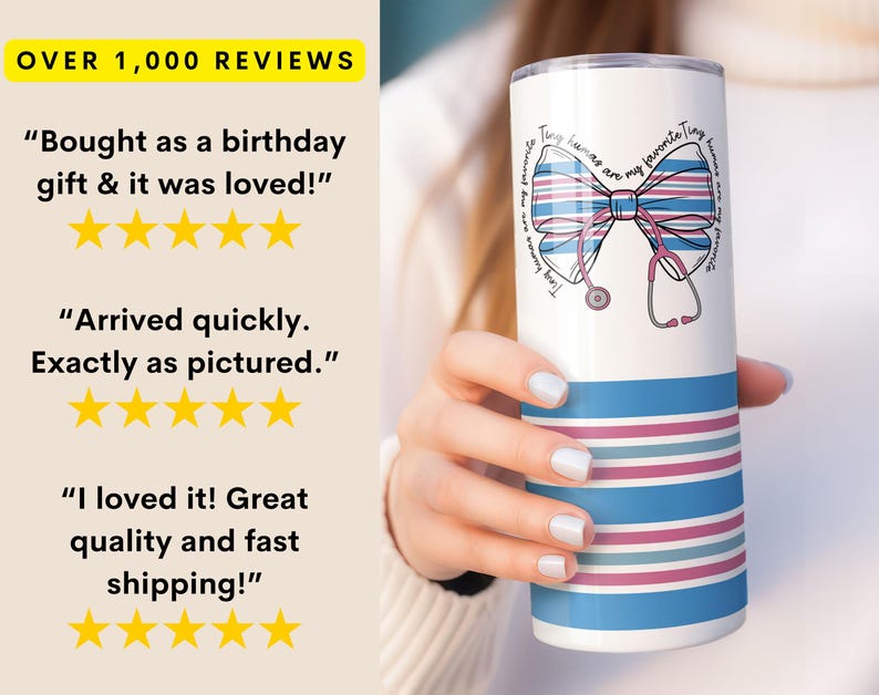 May include: A white tumbler with a blue and pink striped design. The tumbler features a pink and blue bow with a stethoscope and the text "Tiny humans are my favorite. Tiny humans are my favorite."