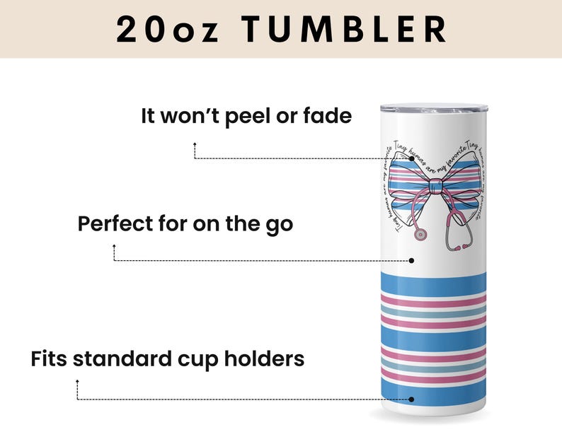 May include: A 20 ounce tumbler with a blue and pink striped design. The tumbler features a stethoscope and a bow with the text "Tiny humans are my favorite Tiny humans".
