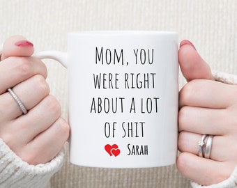 Mom You Were Right About A Lot Of Sht Mug, Funny Mothers Day Gift, Birthday Coffee Mug for Mom, Custom Coffee Cup, Personalized Mug