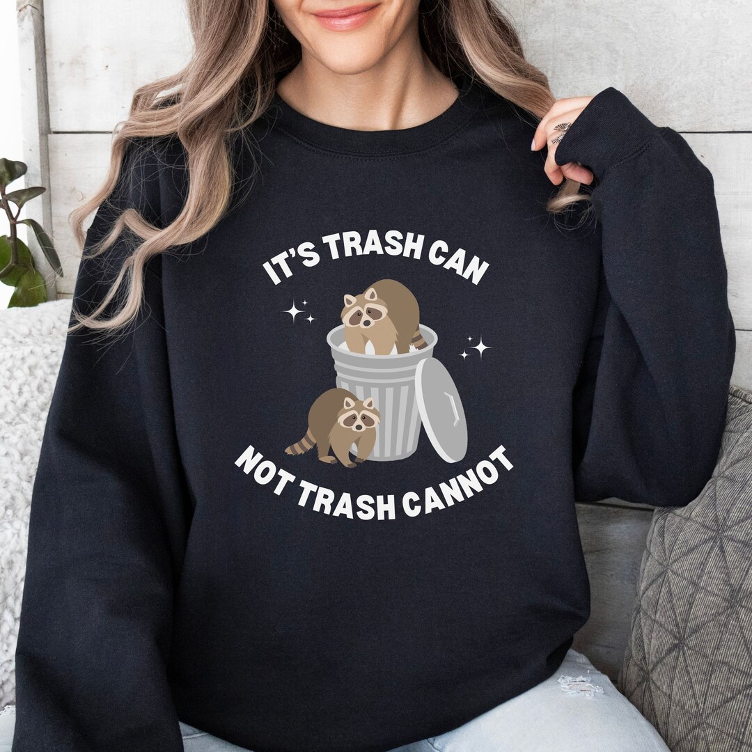 It's Trash Can Not Trash Cannot Raccoon Sweatshirt Funny Etsy