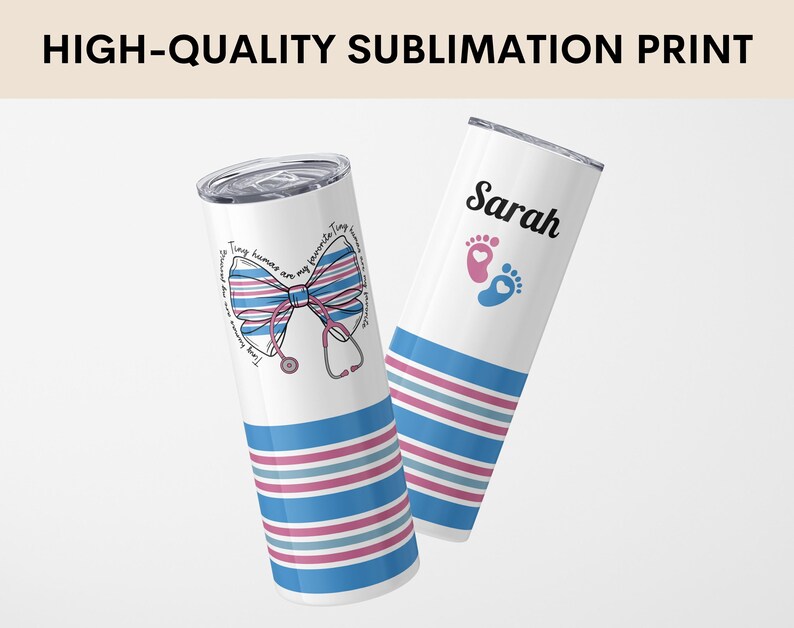 May include: Two stainless steel tumblers with a blue and pink striped design. One tumbler features a pink and blue bow with a stethoscope and the text "Tiny humans are my favorite humans". The other tumbler has the name "Sarah" and pink and blue footprints.