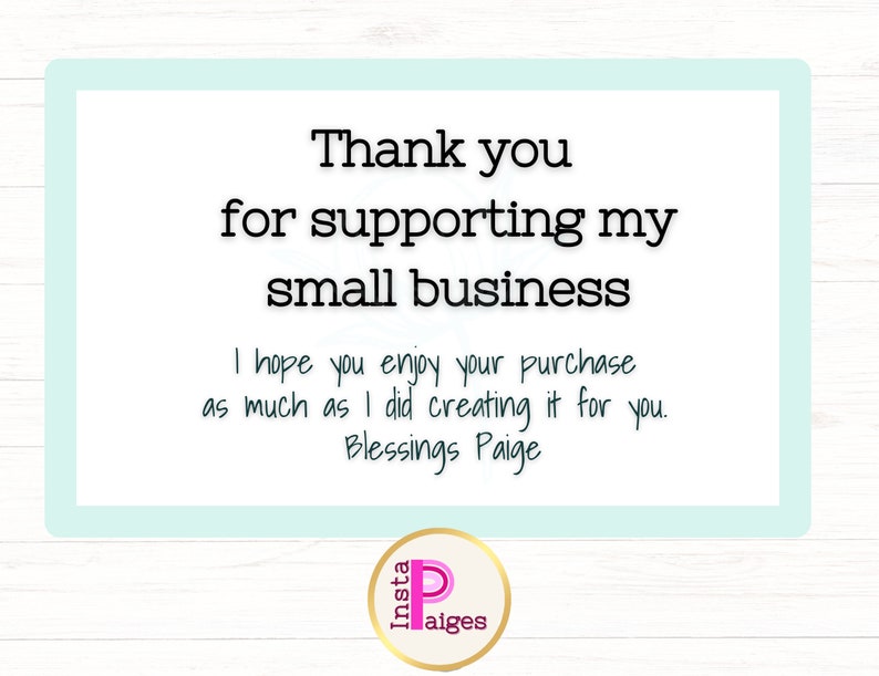 May include: A light blue thank you card with the text "Thank you for supporting my small business. I hope you enjoy your purchase as much as I did creating it for you. Blessings Paige." and a pink circle with the text "Insta Paiges" in white.