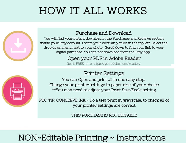 May include: A pink and gold download icon, a pink and gold printer icon, and a light blue and white text box with instructions on how to download and print a digital product. The text box says "How it all works", "Purchase and Download", "Open your PDF in Adobe Reader", "Printer Settings", "PRO TIP: CONSERVE INK", and "THIS PURCHASE IS NOT EDITABLE".