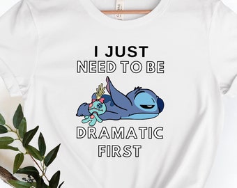 Stitch I Just Need To Be Dramatic First Shirt, Funny T-shirt, Dramatic Tee, Disney Funny Shirt, Cute Stitch shirt.