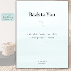May include: A white printable guided journal cover titled Back to You, A Gentle Reflection Journal for Coming Back to Yourself by Alison Carrey. The document contains 43 pages and features a simple black line drawing of a curved shape.